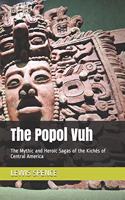 The Popol Vuh: The Mythic and Heroic Sagas of the Kichés of Central America