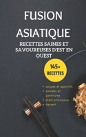 Fusion asiatique: recettes saines et savoureuses d'est en ouest