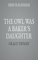 Owl Was a Baker's Daughter
