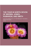 The Tour in North Devon of Brown, Jones, Robinson, and Smith; Didicated Respectfully to the Families of the Above--Named Gentlemen