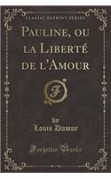 Pauline, Ou La Liberté de l'Amour (Classic Reprint)
