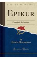 Epikur: Physiologie Des Schï¿½nen (Classic Reprint): Physiologie Des Schï¿½nen (Classic Reprint)