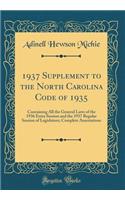 1937 Supplement to the North Carolina Code of 1935: Containing All the General Laws of the 1936 Extra Session and the 1937 Regular Session of Legislature; Complete Annotations (Classic Reprint)