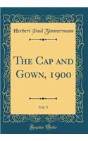 The Cap and Gown, 1900, Vol. 5 (Classic Reprint)