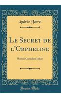 Le Secret de L'Orpheline: Roman Canadien Inedit (Classic Reprint)