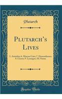 Plutarchs Lives: 5. Aristides; 6. Marcus Cato; 7. Demosthenes; 8. Cicero; 9. Lycurgus; 10; Numa (Classic Reprint)