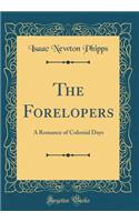 The Forelopers: A Romance of Colonial Days (Classic Reprint)