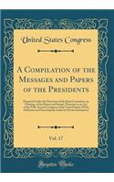 A Compilation of the Messages and Papers of the Presidents, Vol. 17: Prepared Under the Direction of the Joint Committee on Printing, of the House and Senate, Pursuant to an Act of the Fifty-Second Congress of the United States (With Additions and