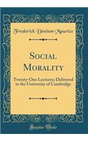 Social Morality: Twenty-One Lectures; Delivered in the University of Cambridge (Classic Reprint): Twenty-One Lectures; Delivered in the University of Cambridge (Classic Reprint)