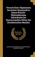 Versuch Einer Allgemeinen Deutschen Synonymik in Einem Kritisch-Philosophischen Wörterbuche Der Sinnverwandten Wörter Der Hochdeutschen Mundart