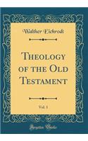 Theology of the Old Testament, Vol. 1 (Classic Reprint)