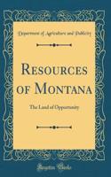 Resources of Montana: The Land of Opportunity (Classic Reprint)