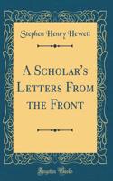 A Scholar's Letters from the Front (Classic Reprint)