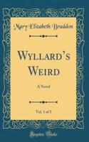 Wyllards Weird, Vol. 1 of 3: A Novel (Classic Reprint)