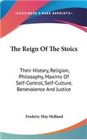 Reign Of The Stoics: Their History, Religion, Philosophy, Maxims Of Self-Control, Self-Culture, Benevolence And Justice