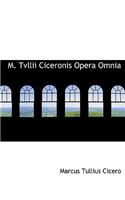 M. Tvllii Ciceronis Opera Omnia