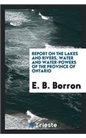 Report on the lakes and rivers, water and water-powers of the province of Ontario