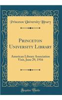 Princeton University Library: American Library Association Visit, June 29, 1916 (Classic Reprint)