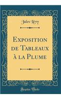 Exposition de Tableaux Ã? La Plume (Classic Reprint)