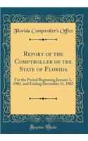 Report of the Comptroller of the State of Florida: For the Period Beginning January 1, 1902, and Ending December 31, 1902 (Classic Reprint)