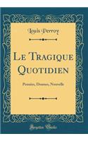 Le Tragique Quotidien: Pensées, Drames, Nouvelle (Classic Reprint)