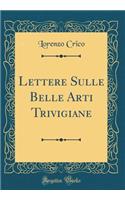 Lettere Sulle Belle Arti Trivigiane (Classic Reprint)