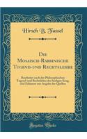 Die Mosaisch-Rabbinische Tugend-und Rechtslehre: Bearbeitet nach der Philosophischen Tugend-und Rechtslehre des Seeligen Krug, und Erläutert mit Angabe der Quellen (Classic Reprint)