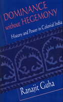 Dominance without Hegemony: History and Power in Colonial India(Convergences: Inventories of the Present)