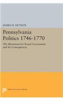 Pennsylvania Politics 1746-1770: The Movement for Royal Government and Its Consequences