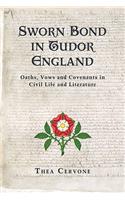 Sworn Bond in Tudor England: Oaths, Vows and Covenants in Civil Life and Literature