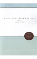 Building Atlanta's Future: (Enduring Editions)