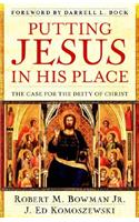 Putting Jesus in His Place – The Case for the Deity of Christ