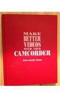 Make Better Videos with Your Camcorder: How to Create Prize Winning Home Movies