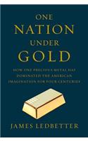 One Nation Under Gold - How One Precious Metal Has Dominated the American Imagination for Four Centuries