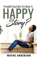 Would You Like to Hear a Happy Story?