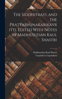 Siddhitrayi, and the Pratyabhijnakarikavritti. Edited With Notes by Madhusudan Kaul Shastri