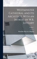 Westminster Cathedral and its Architect. With an Introd. by W.R. Lethaby; Volume 1
