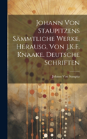 Johann Von Staupitzens Sämmtliche Werke, Herausg, Von J.K.F. Knaake. Deutsche Schriften