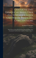 Geistliche Und Erbauliche Briefe Über Das Inwendige Leben Und Wahre Wesen Des Christenthums