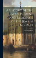 History of the Establishment and Residence of the Jews in England