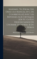 Maximes, Tr. [From the Oráculo Manual by J. De Courbeville] Avec Les Réponses Aux Critiques [Of P.F. Guyot Desfontaines] De L'homme Universel & Du Héros