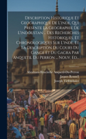 Description Historique Et Geographique De L'inde, Qui Presente La Geographie De L'indoustan ... Des Recherches Historiques, Et Chronologiques Sur L'inde, Et La Description Du Cours Du Gange Et Du Gagra Par Anquetil Du Perron ... Nouv. Ed...