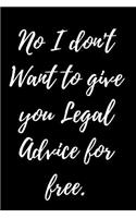 No I don't Want to give you Legal Advice for free.: Notebook to Write in for Lawyers.Lined Paper Lawyer Notebook/ Law Students Gifts/ Perfect Feminist Graduation Gifts for Her/ Lawyer gifts for mom/ o