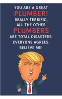 You Are A Great Plumber! Really Terrific, All The Other Plumbers Are Total Disasters. Everyone Agrees. Believe Me: Funny Donald Trump Plumber Journal / Notebook / Diary / USA Gift (6 x 9 - 110 Blank Lined Pages)