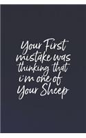 Your First Mistake Your First Mistake Was Thinking That I M One Of Your Sheep