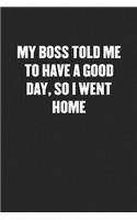 My Boss Told Me to Have a Good Day, So I Went Home
