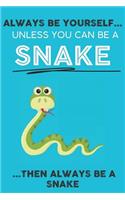 Always Be YourSelf Unless You Can Be A Snake Then Always Be A Snake