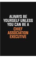 Always Be Yourself Unless You Can Be A Chief Association Executive