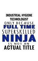 Industrial Hygiene Technologist Only Because Full Time Superskilled Ninja Is Not An Actual Title