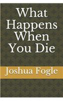 What Happens When You Die